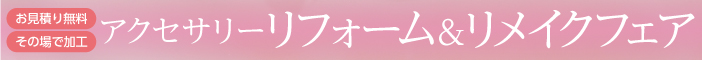 「アクセサリー リフォーム＆リメイクフェア」